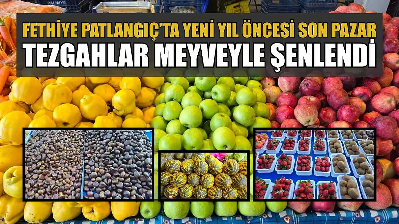 Fethiye Patlangıç'ta yeni yıl öncesi son pazar: Tezgahlar meyveyle şenlendi