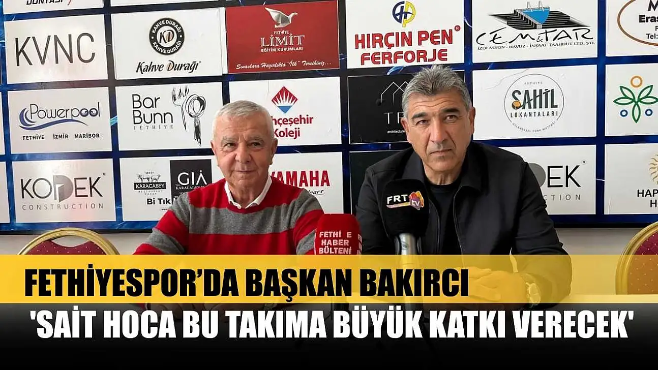 Fethiyespor'da Başkan Bakırcı: 'Sait Hoca Bu Takıma Büyük Katkı Verecek'