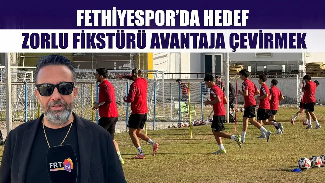 Fethiyespor'da Hedef, Zorlu Fikstürü Avantaja Çevirmek