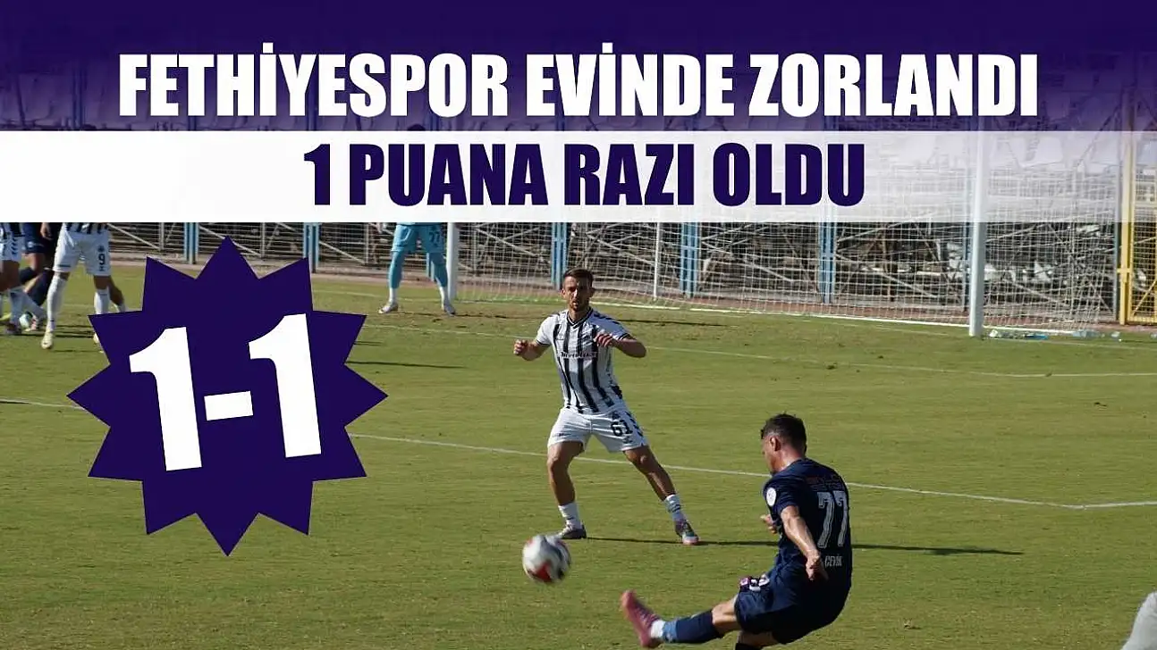 Fethiyespor evinde zorlandı, 1 puana razı oldu: 1-1