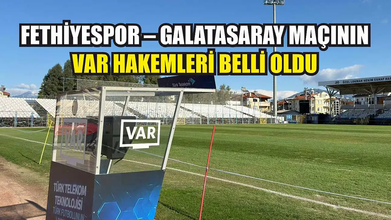 Fethiyespor – Galatasaray maçının VAR hakemleri belli oldu