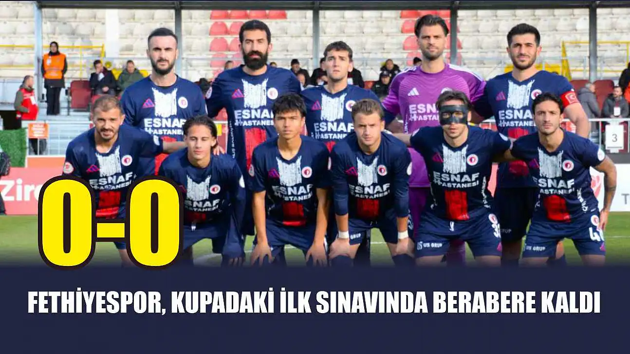 Fethiyespor, kupadaki ilk sınavında berabere kaldı: 0-0