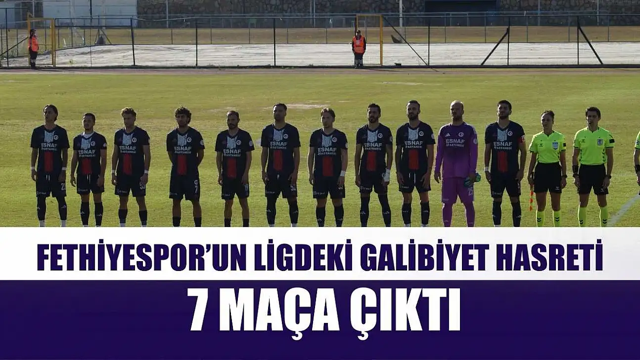 Fethiyespor'un ligdeki galibiyet hasreti 7 maça çıktı