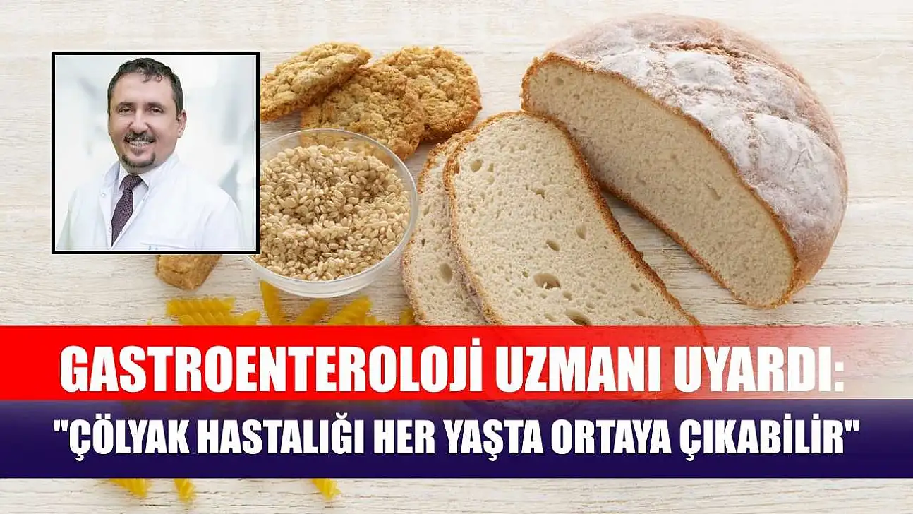 Gastroenteroloji uzmanı uyardı: 'Çölyak hastalığı her yaşta ortaya çıkabilir'
