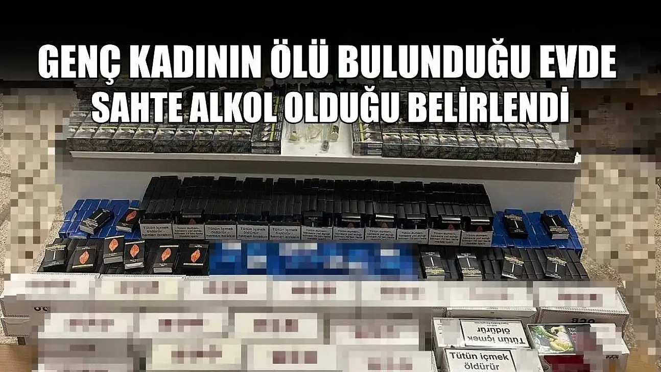 Genç kadının ölü bulunduğu evde sahte alkol olduğu belirlendi