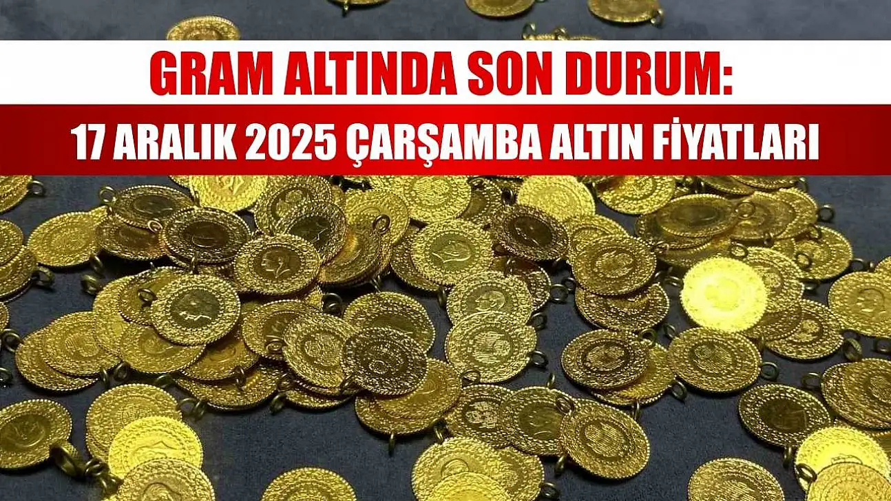 Gram Altında Son Durum: 17 Aralık 2025 Çarşamba Altın Fiyatları