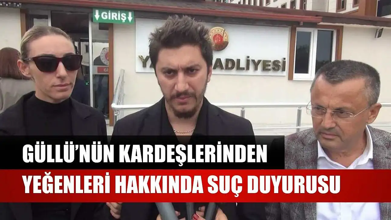 Güllü'nün kardeşlerinden yeğenleri hakkında suç duyurusu