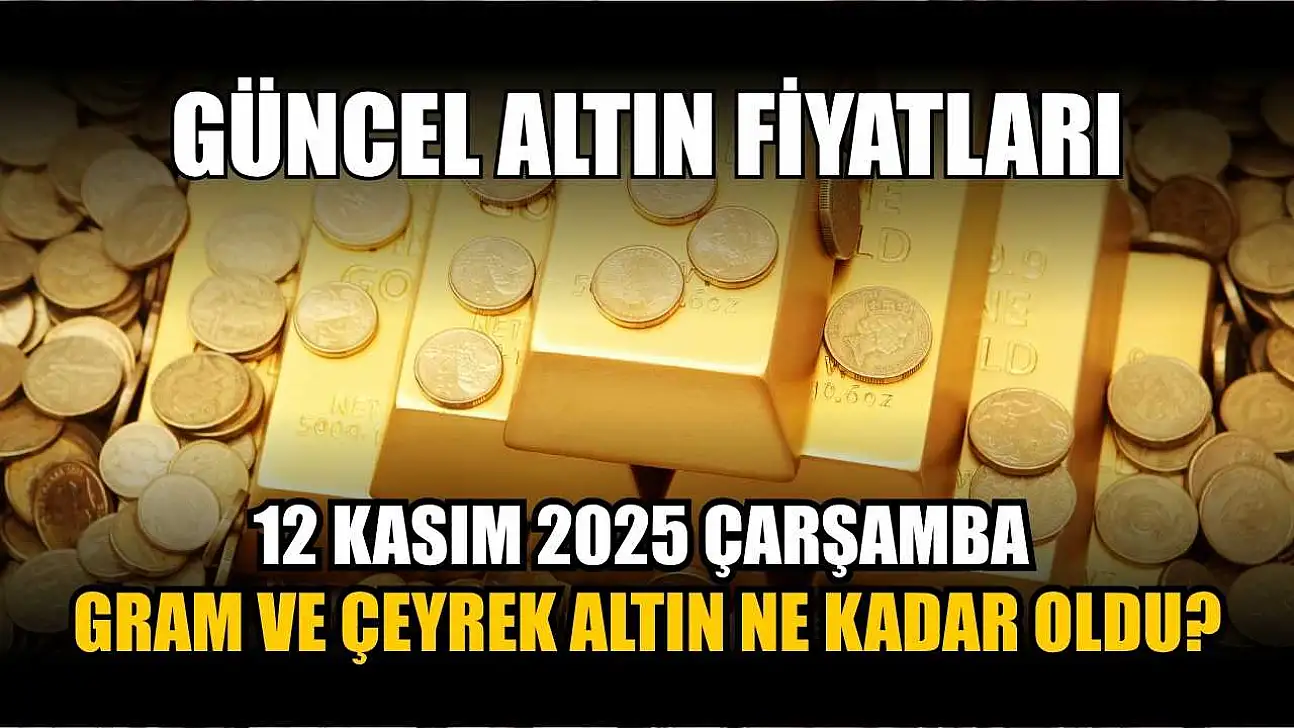Güncel altın fiyatları 12 Kasım 2025 Çarşamba gram ve çeyrek altın ne kadar oldu?