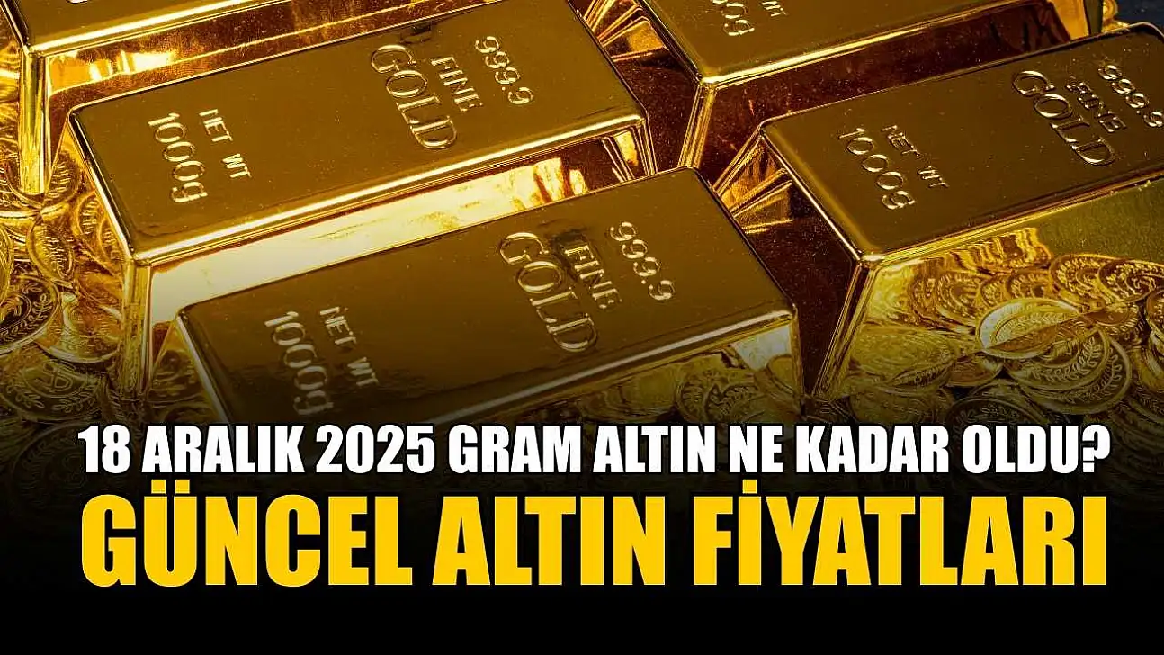 Güncel altın fiyatları: 18 Aralık 2025 gram altın ne kadar oldu?