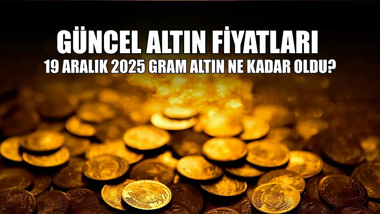 Güncel altın fiyatları: 19 Aralık 2025 gram altın ne kadar oldu?