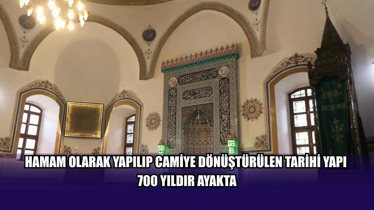 Hamam olarak yapılıp camiye dönüştürülen tarihi yapı 700 yıldır ayakta