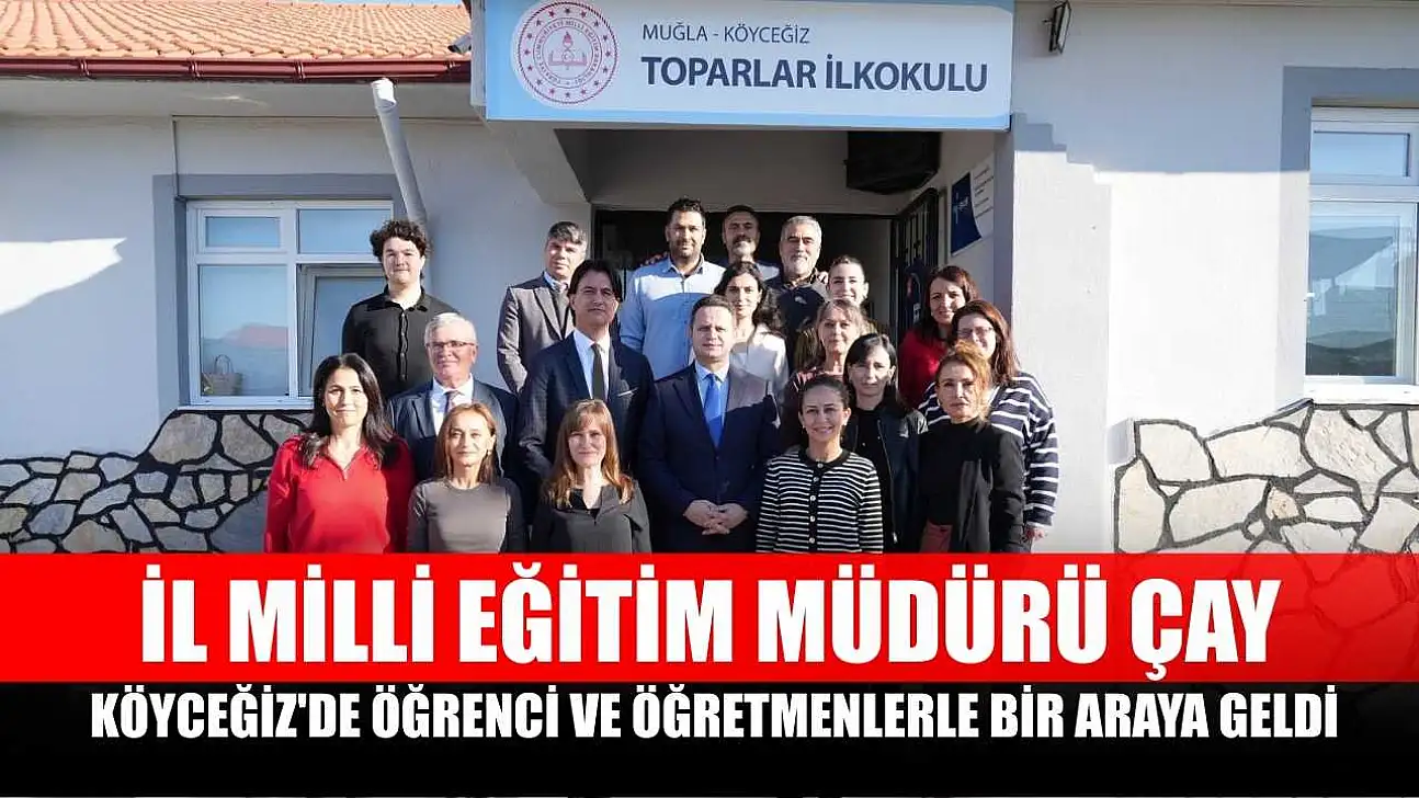 İl Milli Eğitim Müdürü Çay, Köyceğiz'de öğrenci ve öğretmenlerle bir araya geldi