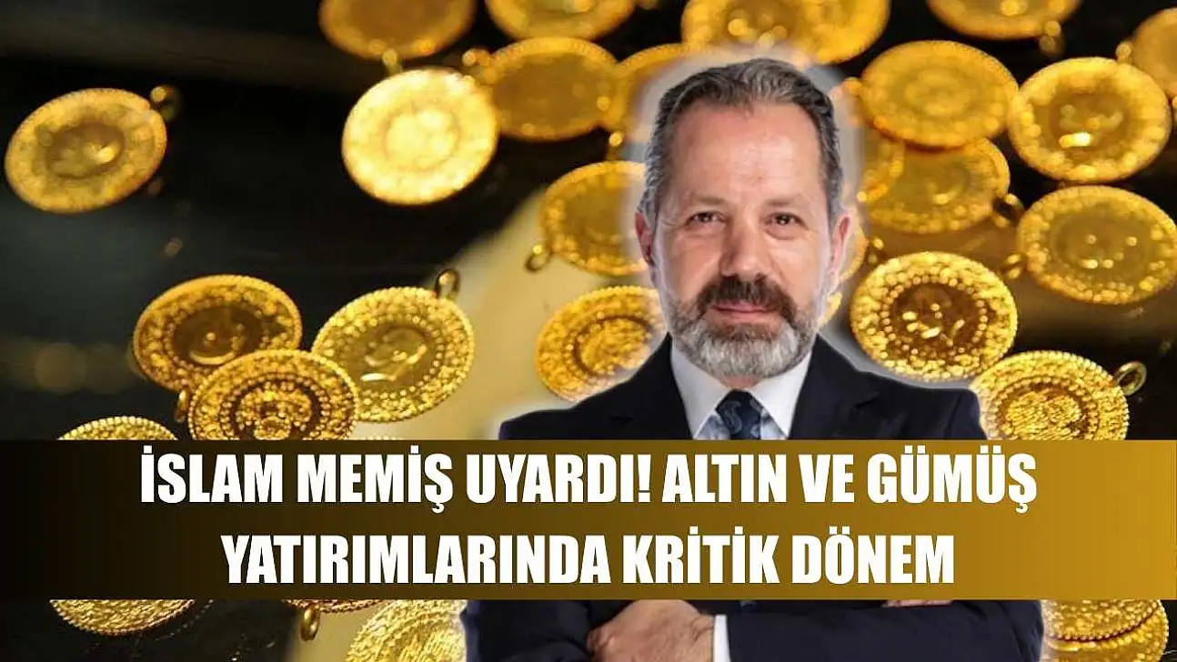 İslam Memiş Uyardı!  Altın ve Gümüş Yatırımlarında Kritik Dönem