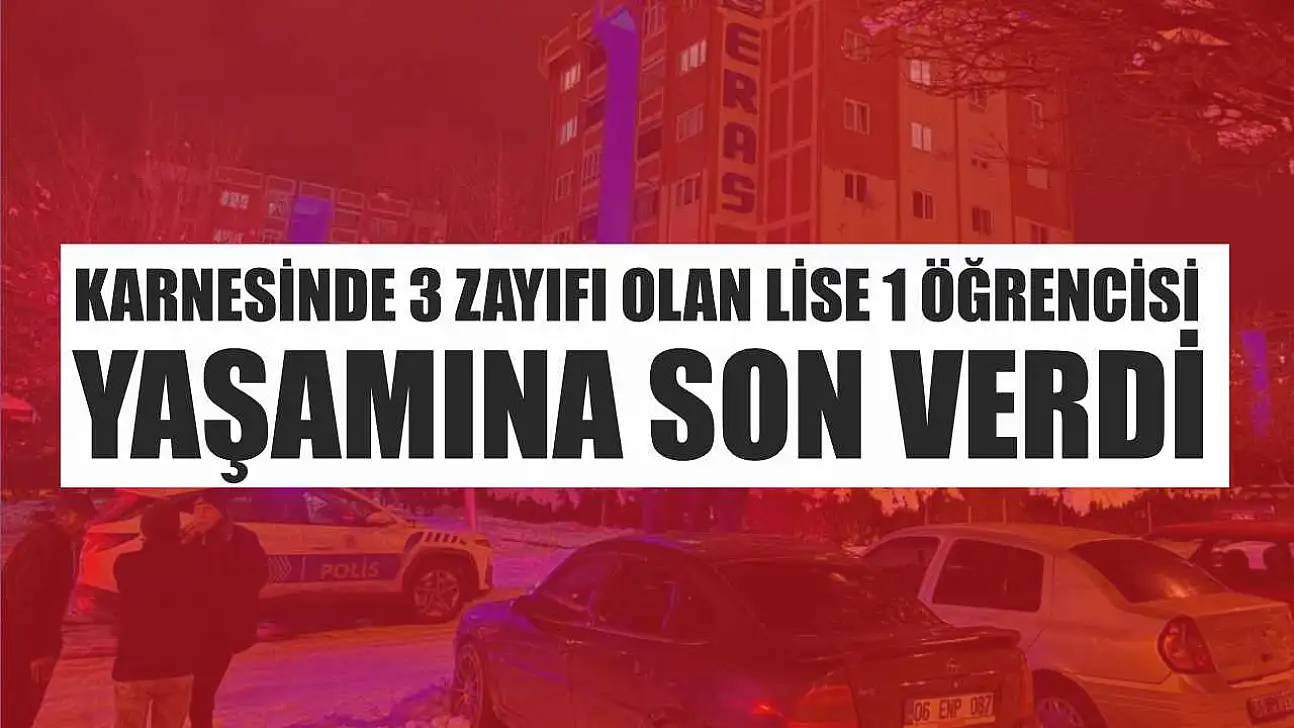 Karnesinde 3 zayıfı olan lise 1 öğrencisi, yaşamına son verdi