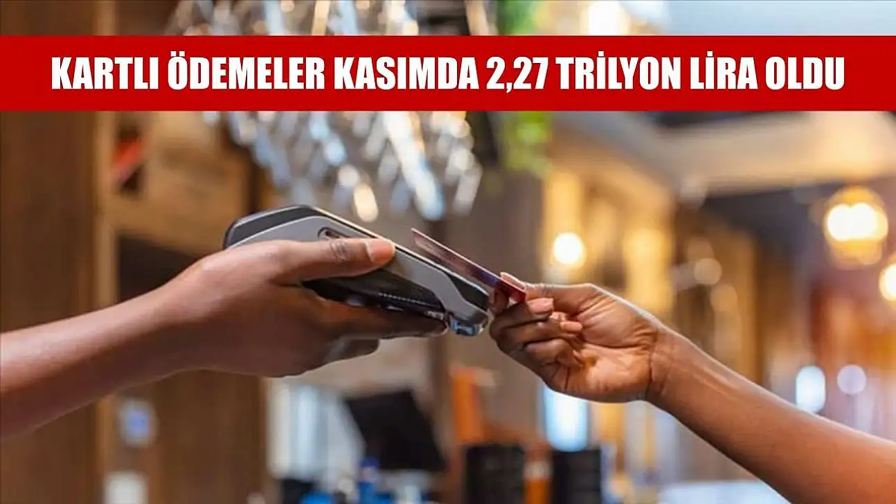 Kartlı ödemeler kasımda 2,27 trilyon lira oldu