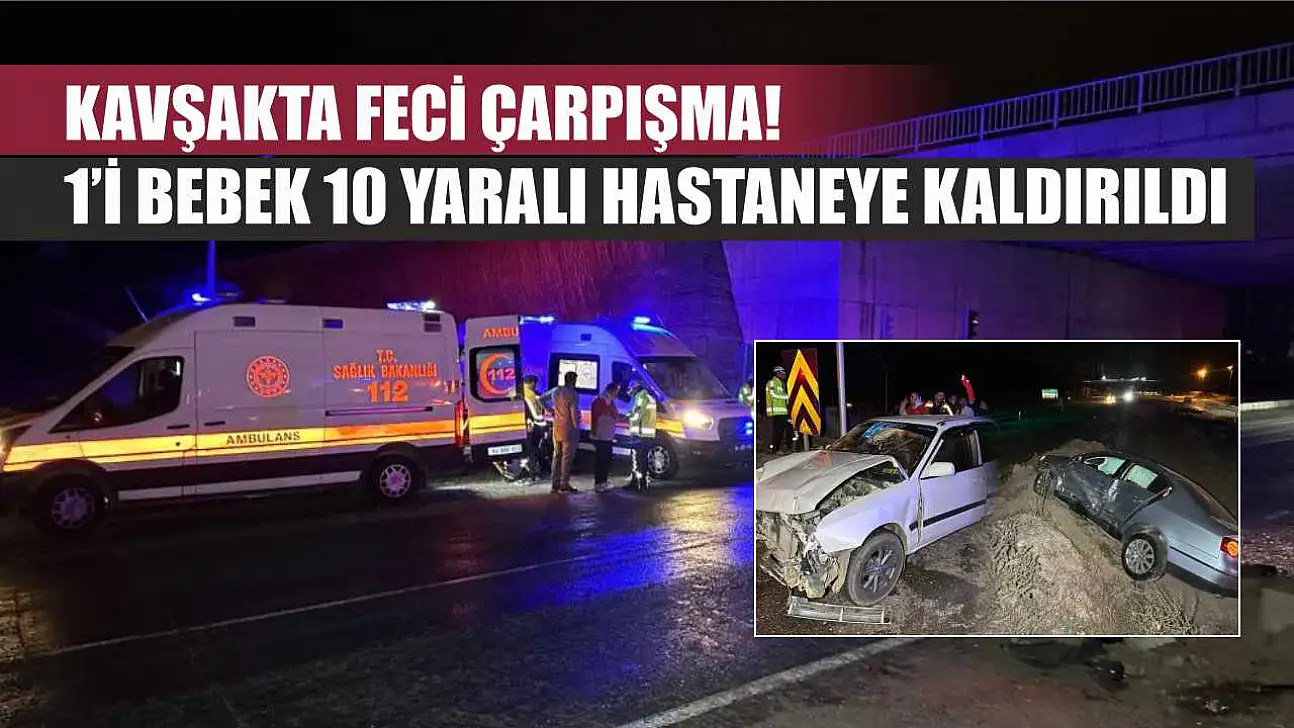 Kavşakta Feci Çarpışma! 1'i Bebek 10 Yaralı Hastaneye Kaldırıldı