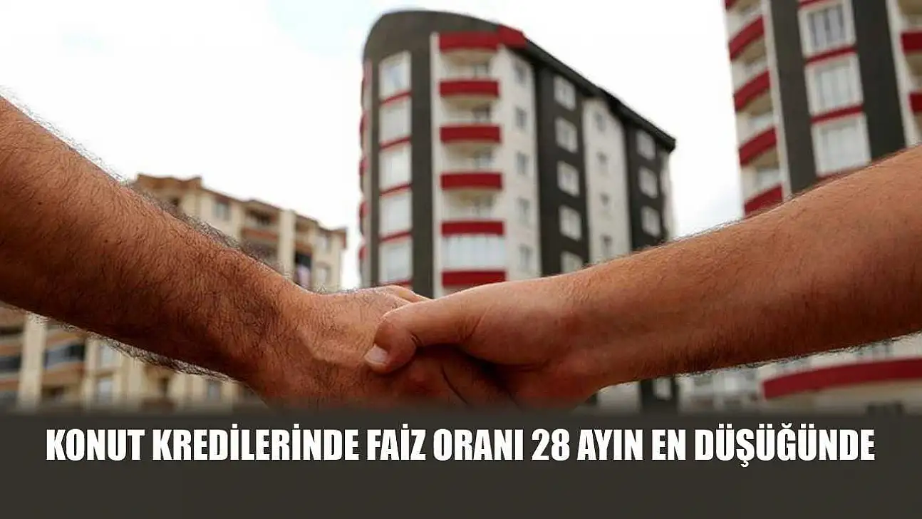 Konut kredilerinde faiz oranı 28 ayın en düşüğünde