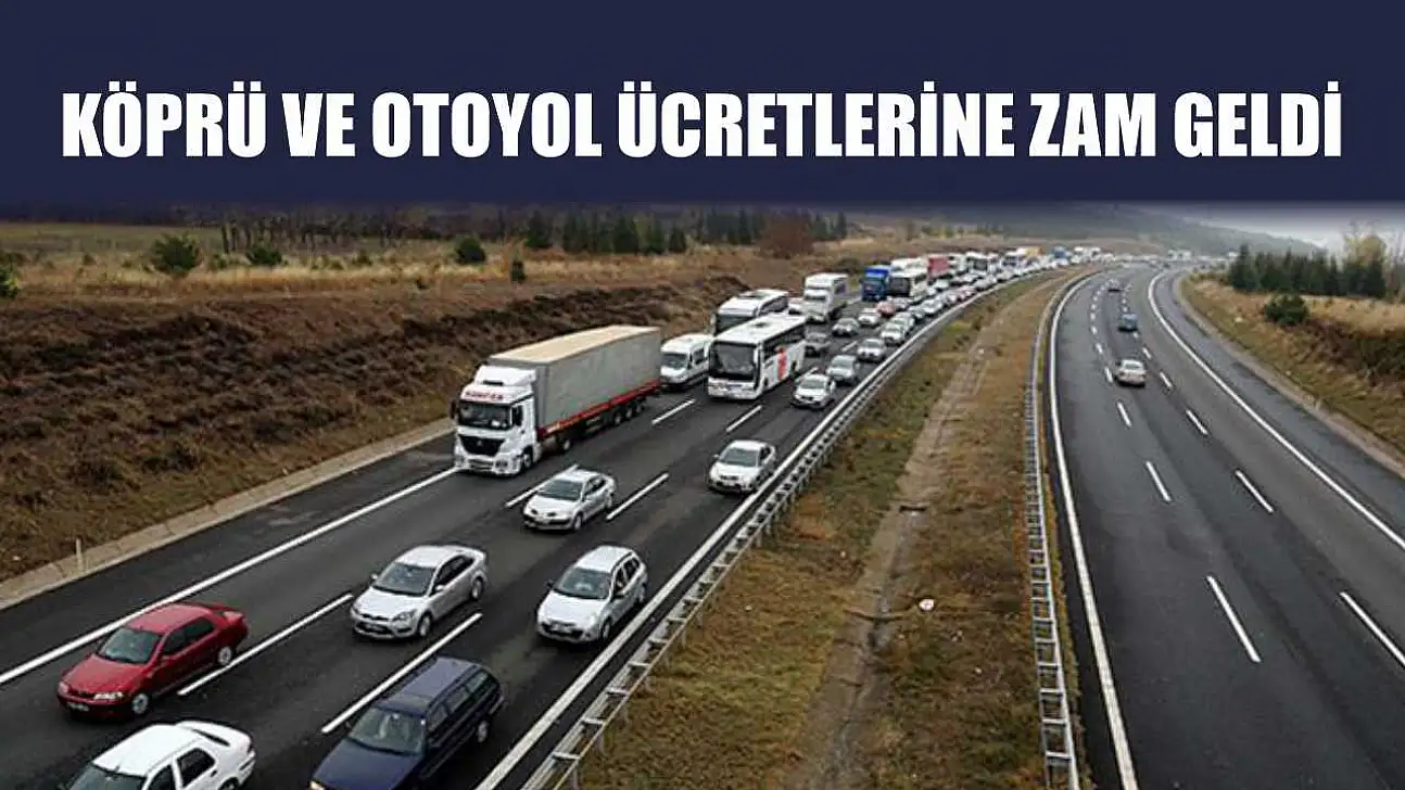 Köprü ve otoyol ücretlerine zam geldi