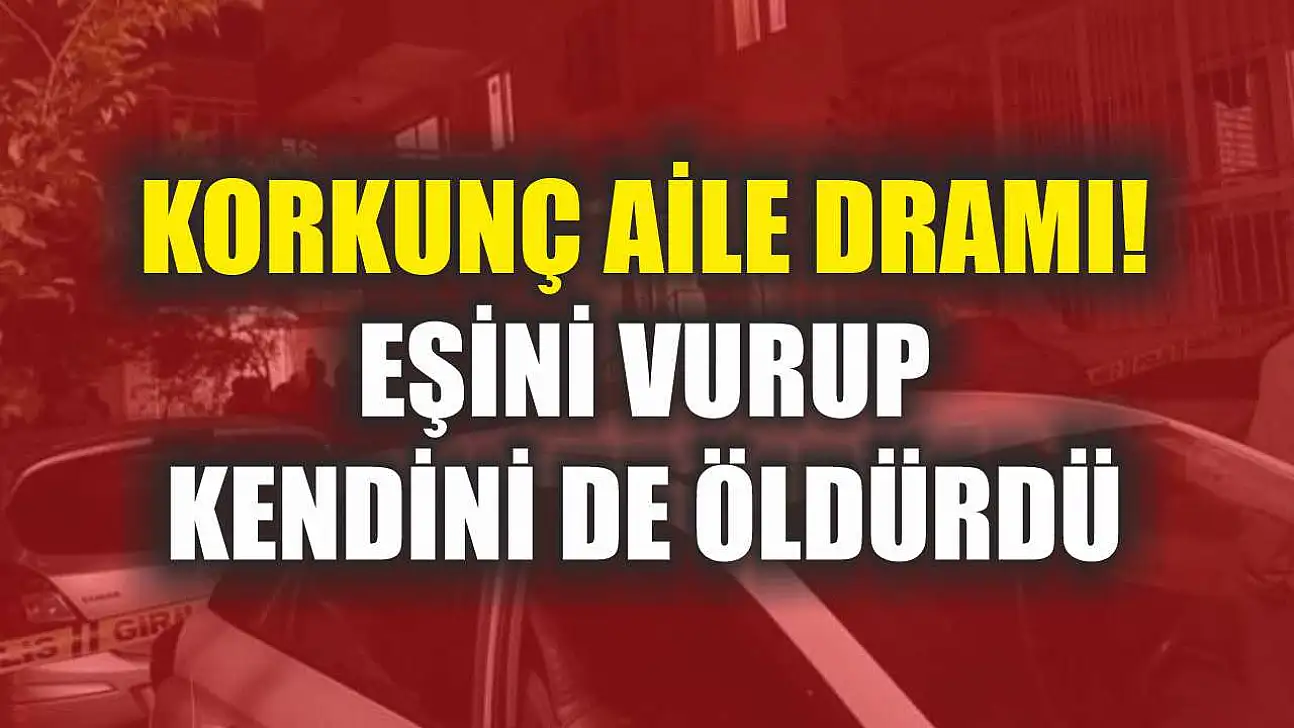 Korkunç Aile Dramı! Eşini Vurup Kendini De Öldürdü