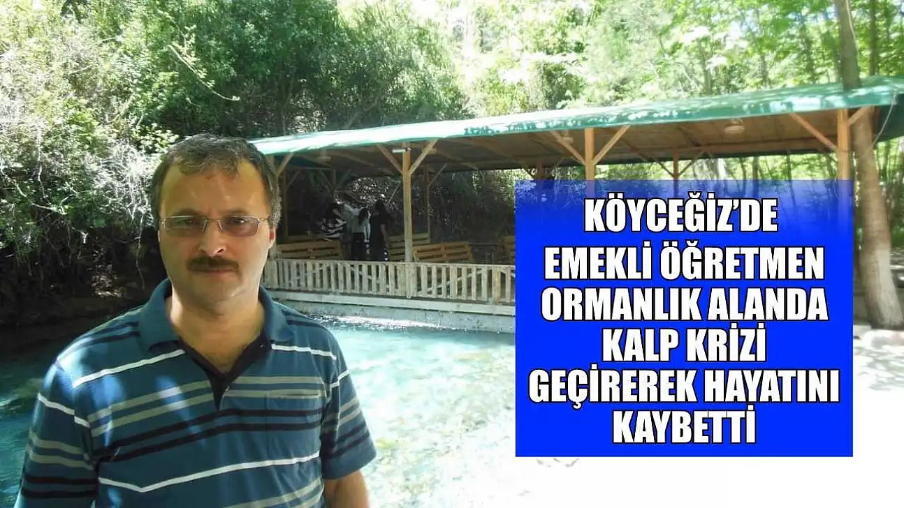 Köyceğiz'de emekli öğretmen ormanlık alanda kalp krizi geçirerek hayatını kaybetti