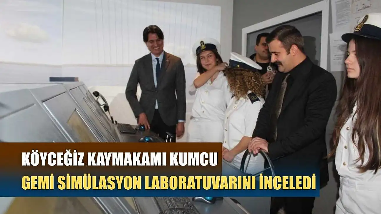 Köyceğiz Kaymakamı Kumcu, gemi simülasyon laboratuvarını inceledi