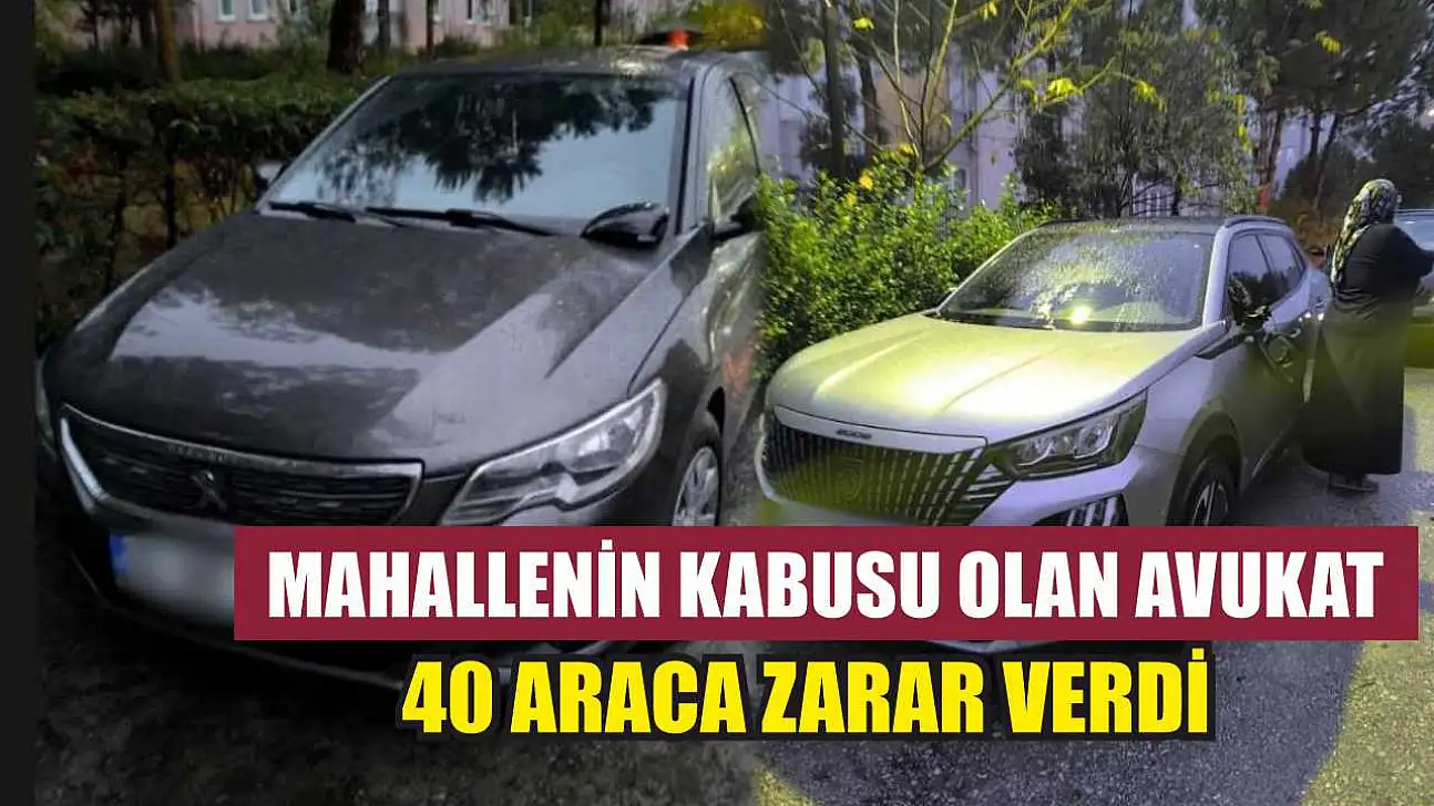 Mahallenin kabusu olan avukat 40 araca zarar verdi