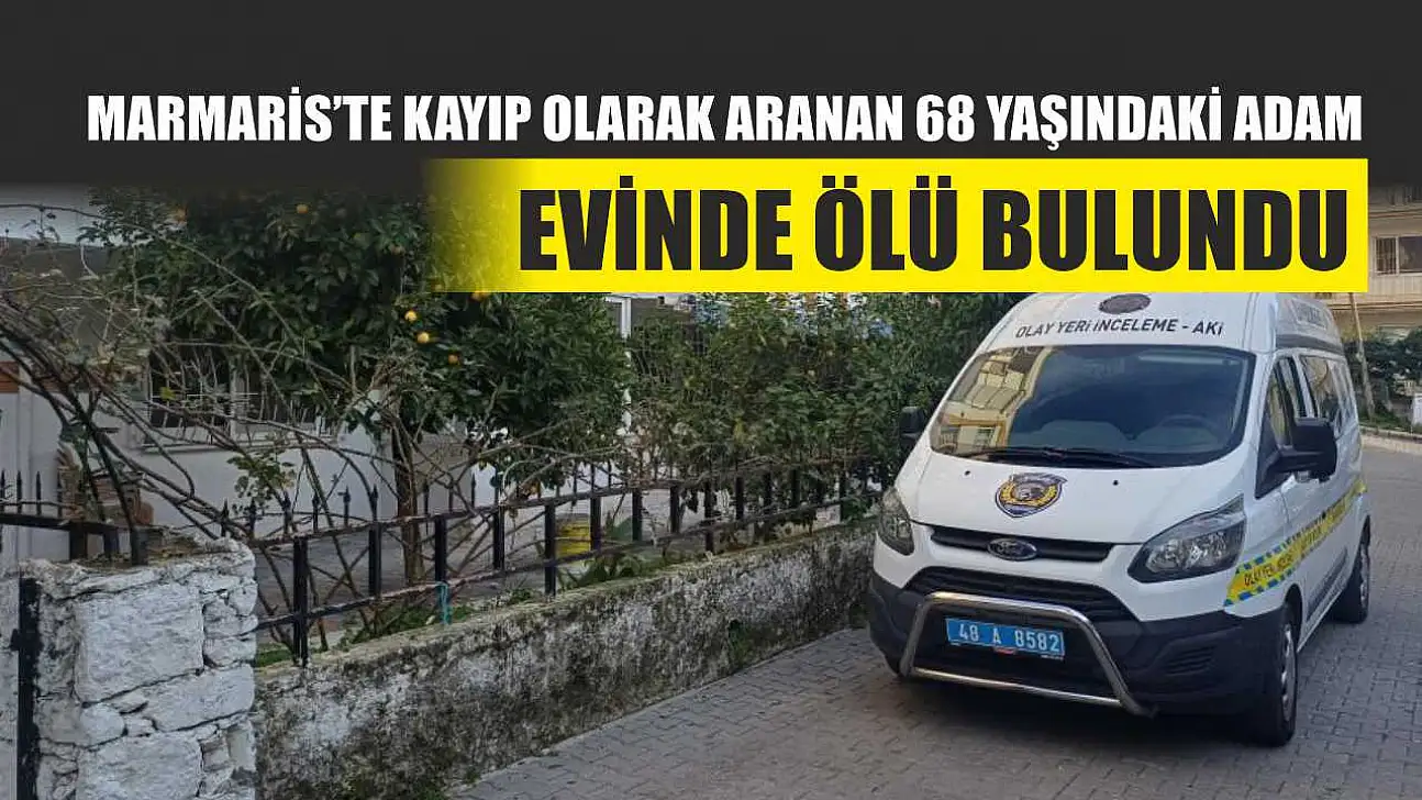 Marmaris'te Kayıp Olarak Aranan 68 Yaşındaki Adam Evinde Ölü Bulundu