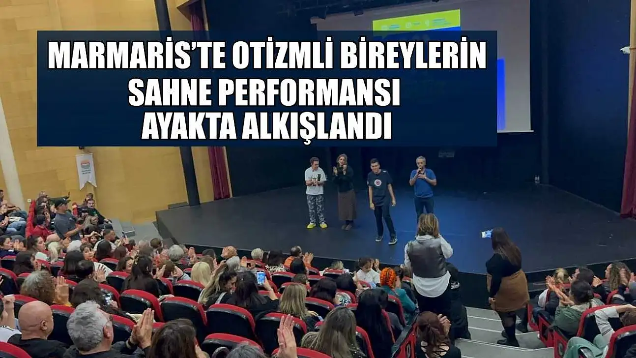 Marmaris'te otizmli bireylerin sahne performansı ayakta alkışlandı