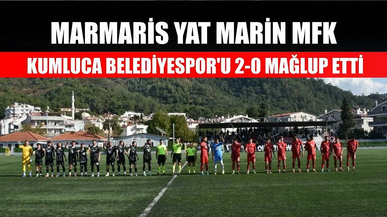 Marmaris Yat Marin MFK, Kumluca Belediyespor'u 2-0 mağlup etti