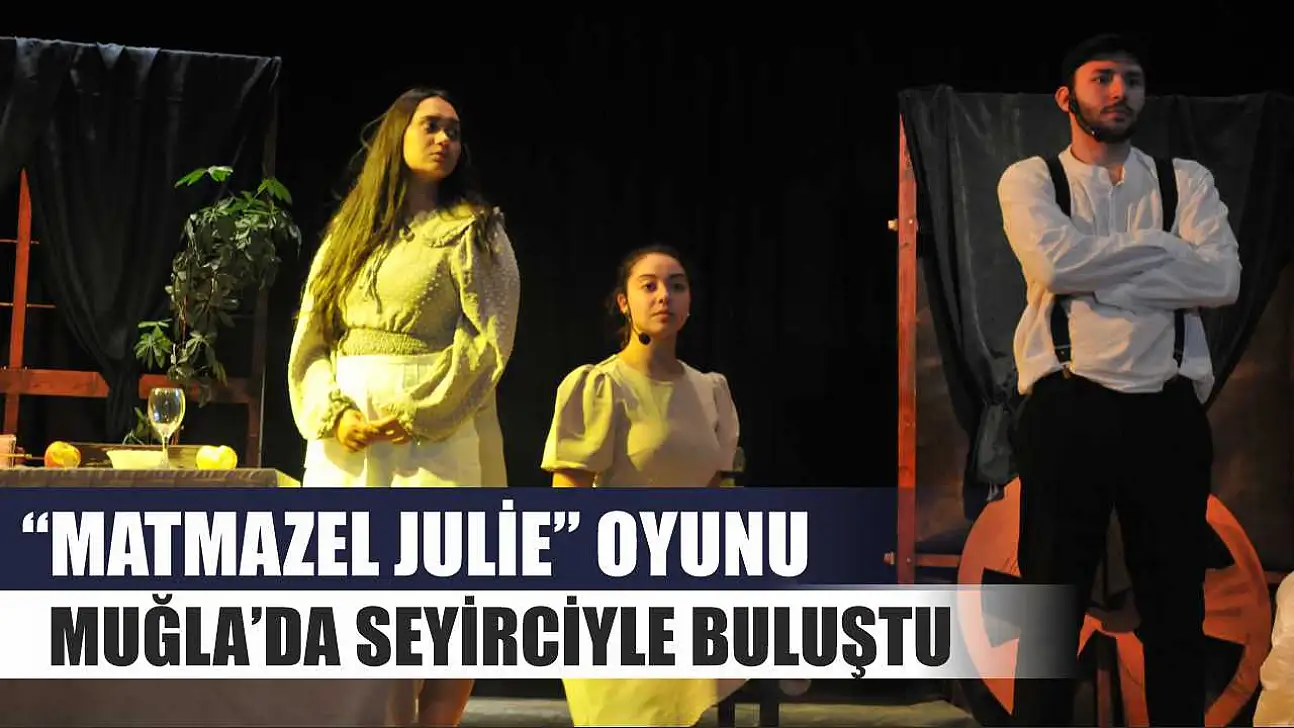 'Matmazel Julie' Oyunu Muğla'da Seyirciyle Buluştu