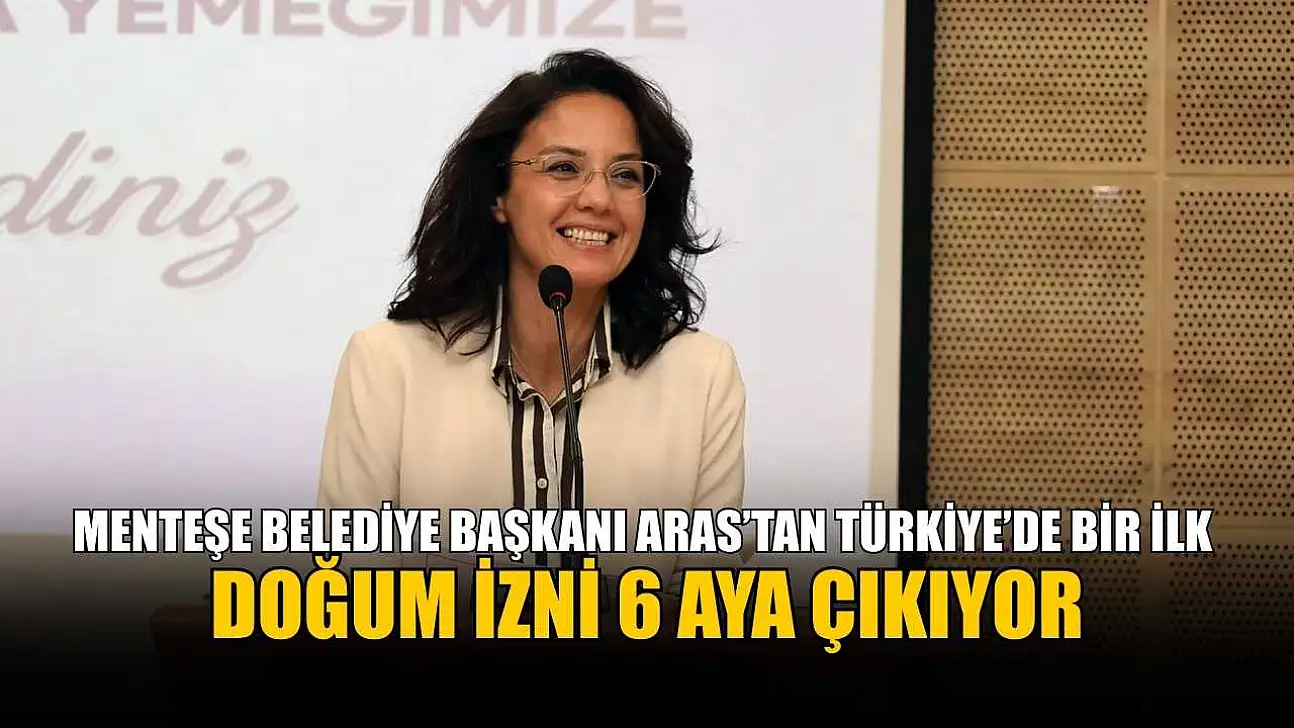Menteşe Belediye Başkanı Aras'tan Türkiye'de bir ilk: Doğum izni 6 aya çıkıyor