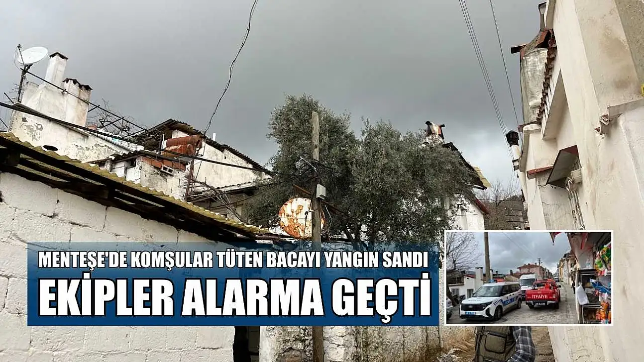 Menteşe'de komşular tüten bacayı yangın sandı, ekipler alarma geçti