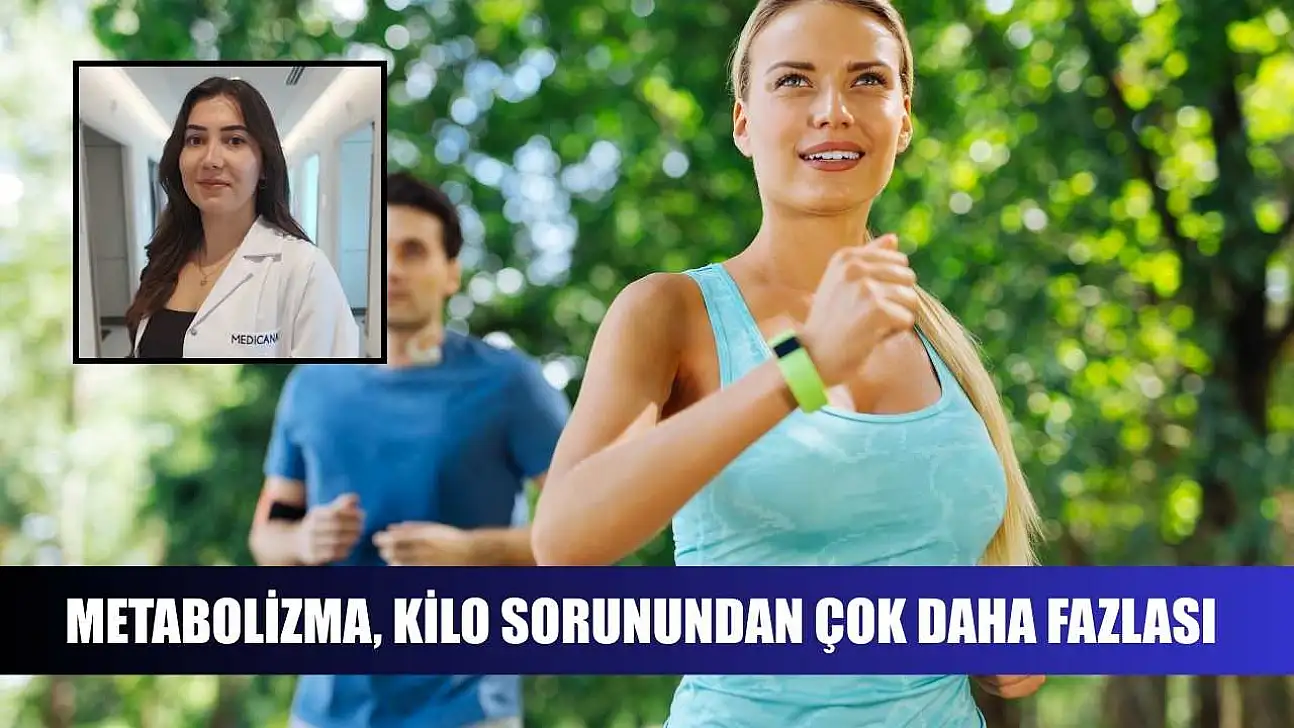 Metabolizma, kilo sorunundan çok daha fazlası