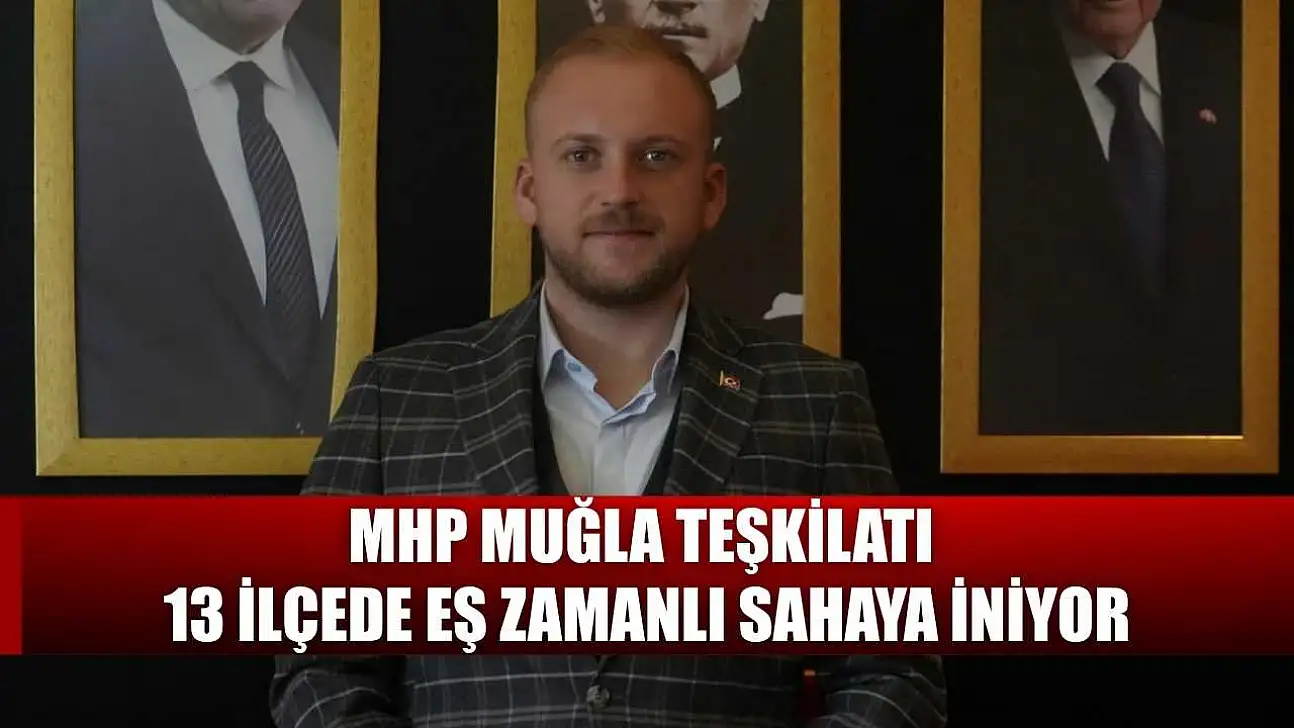 MHP Muğla Teşkilatı 13 ilçede eş zamanlı sahaya iniyor