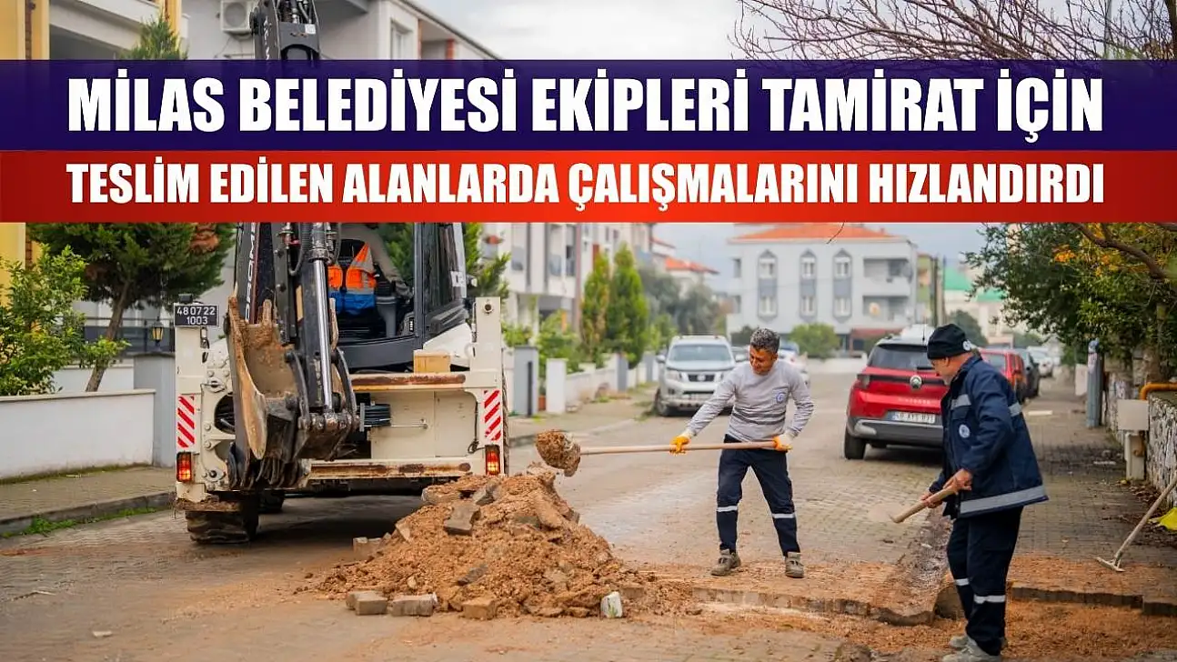 Milas Belediyesi Ekipleri Tamirat İçin Teslim Edilen Alanlarda Çalışmalarını Hızlandırdı