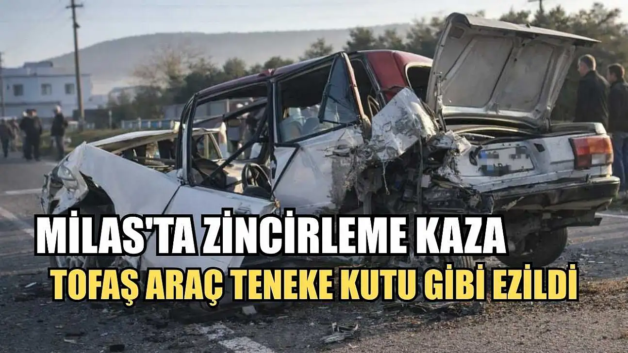 Milas'ta zincirleme kaza, Tofaş araç teneke kutu gibi ezildi