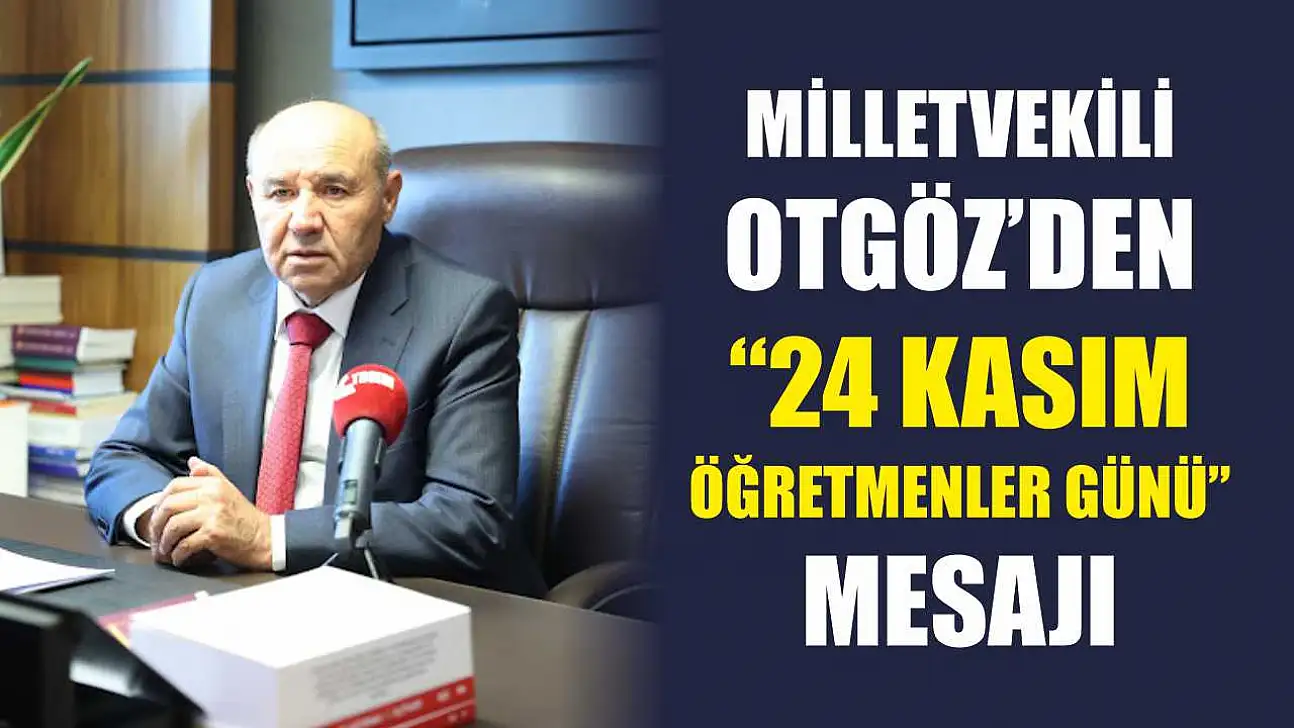 Milletvekili Otgöz'den '24 Kasım Öğretmenler Günü' mesajı