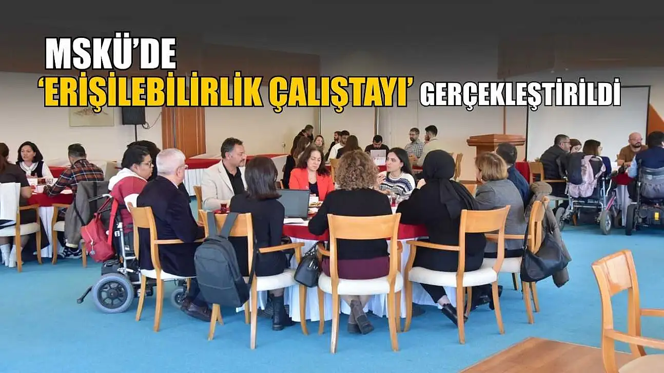 MSKÜ'de 'Erişilebilirlik Çalıştayı' gerçekleştirildi
