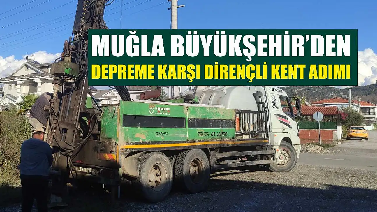 Muğla Büyükşehir'den Depreme Karşı Dirençli Kent Adımı