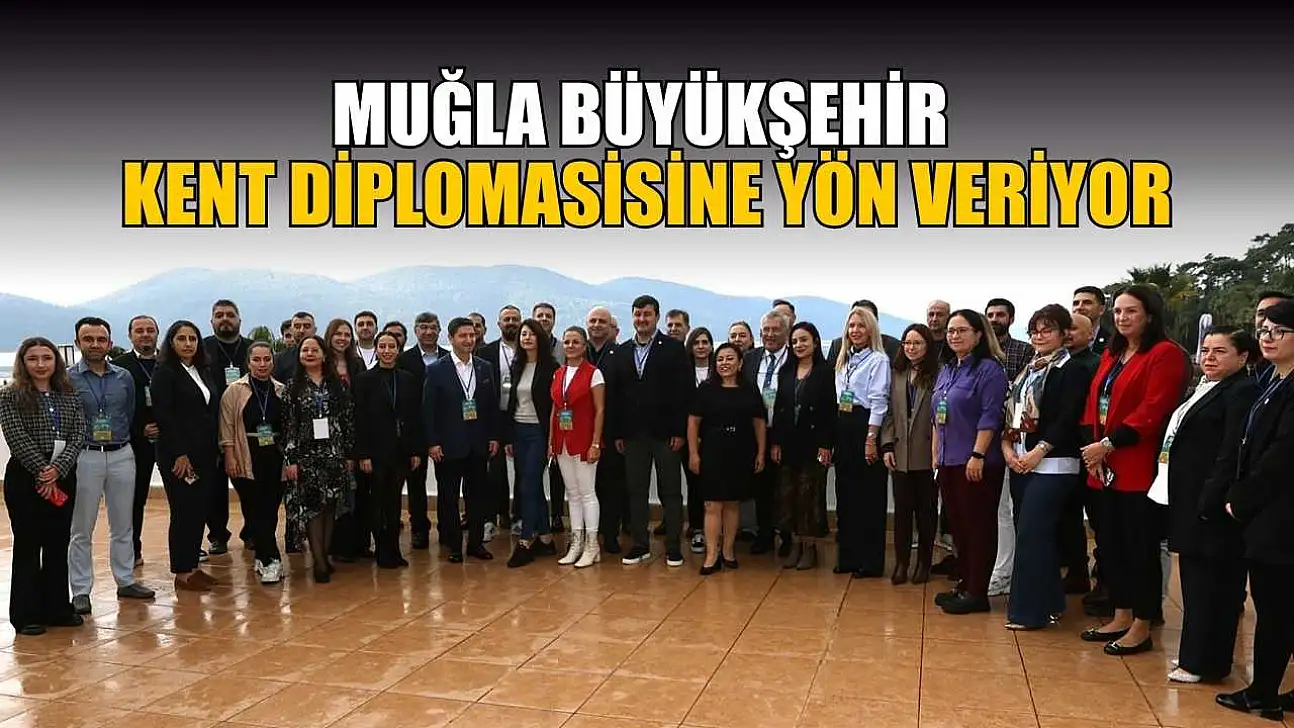 Muğla Büyükşehir Kent Diplomasisine yön veriyor