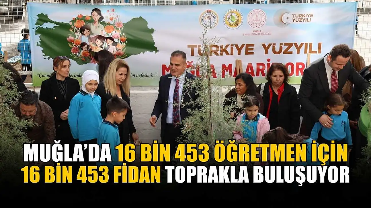 Muğla'da 16 bin 453 öğretmen için 16 Bin 453 fidan toprakla buluşuyor