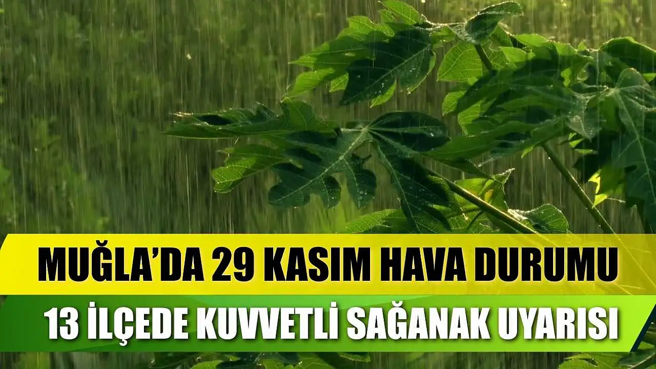 Muğla'da 29 Kasım Hava Durumu: 13 İlçede Kuvvetli Sağanak Uyarısı