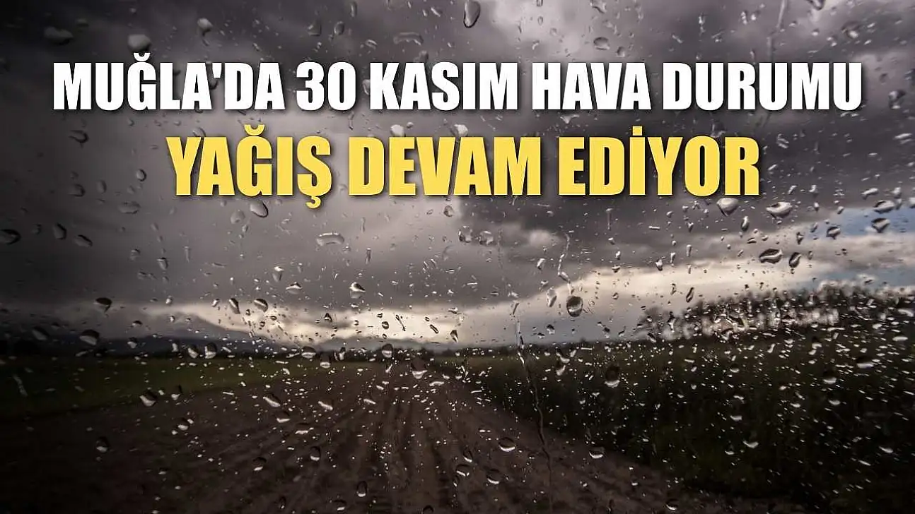 Muğla'da 30 Kasım Hava Durumu: Yağış Devam Ediyor