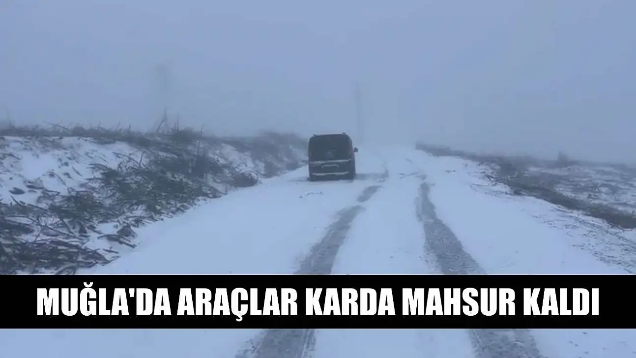 Muğla'da araçlar karda mahsur kaldı