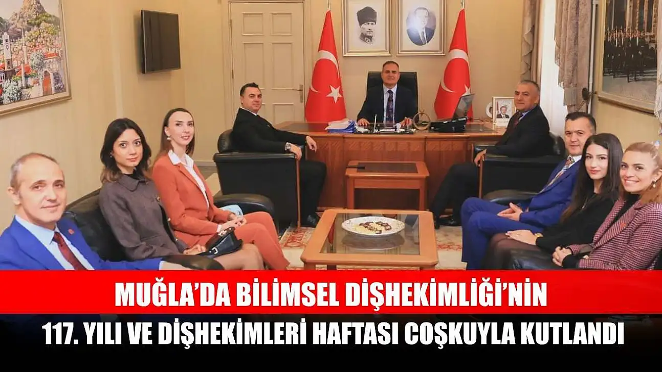 Muğla'da Bilimsel Dişhekimliği'nin 117. yılı ve Dişhekimleri Haftası coşkuyla kutlandı