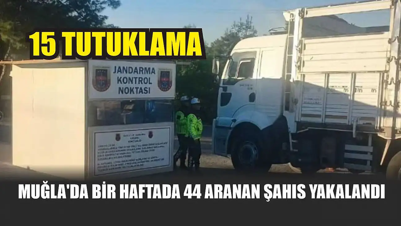 Muğla'da bir haftada 44 aranan şahıs yakalandı, 15'i tutuklandı