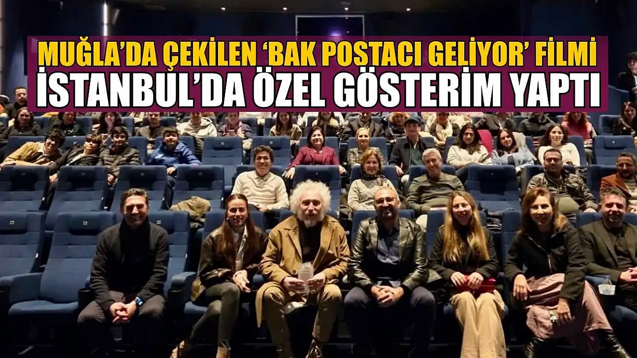 Muğla'da çekilen 'Bak Postacı Geliyor' filmi İstanbul'da özel gösterim yaptı