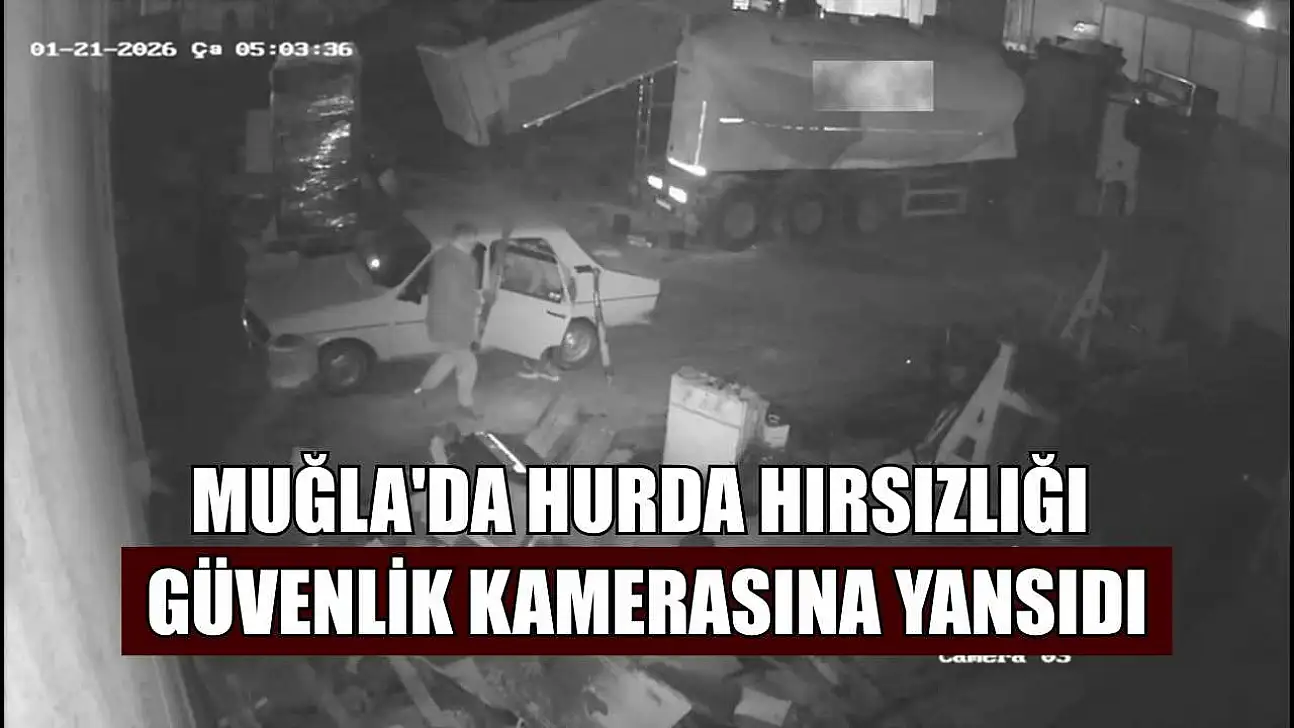 Muğla'da hurda hırsızlığı güvenlik kamerasına yansıdı