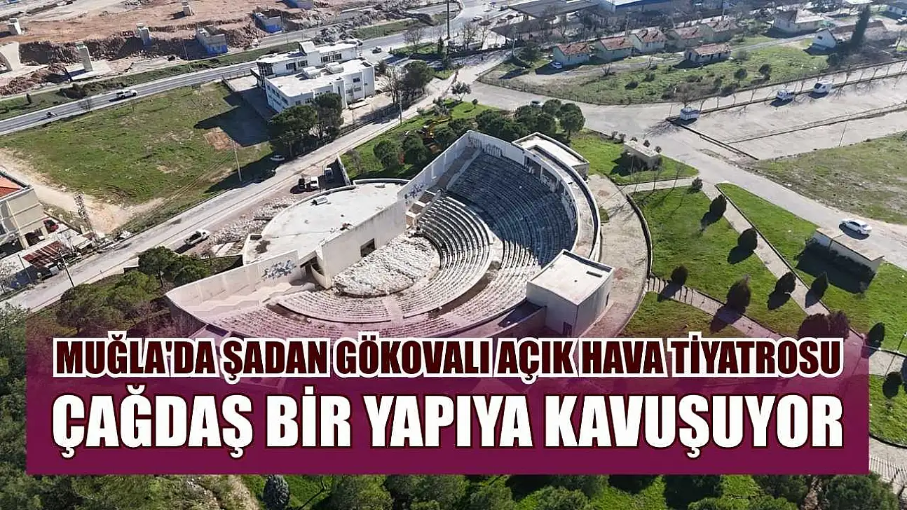 Muğla'da Şadan Gökovalı Açık Hava Tiyatrosu çağdaş bir yapıya kavuşuyor
