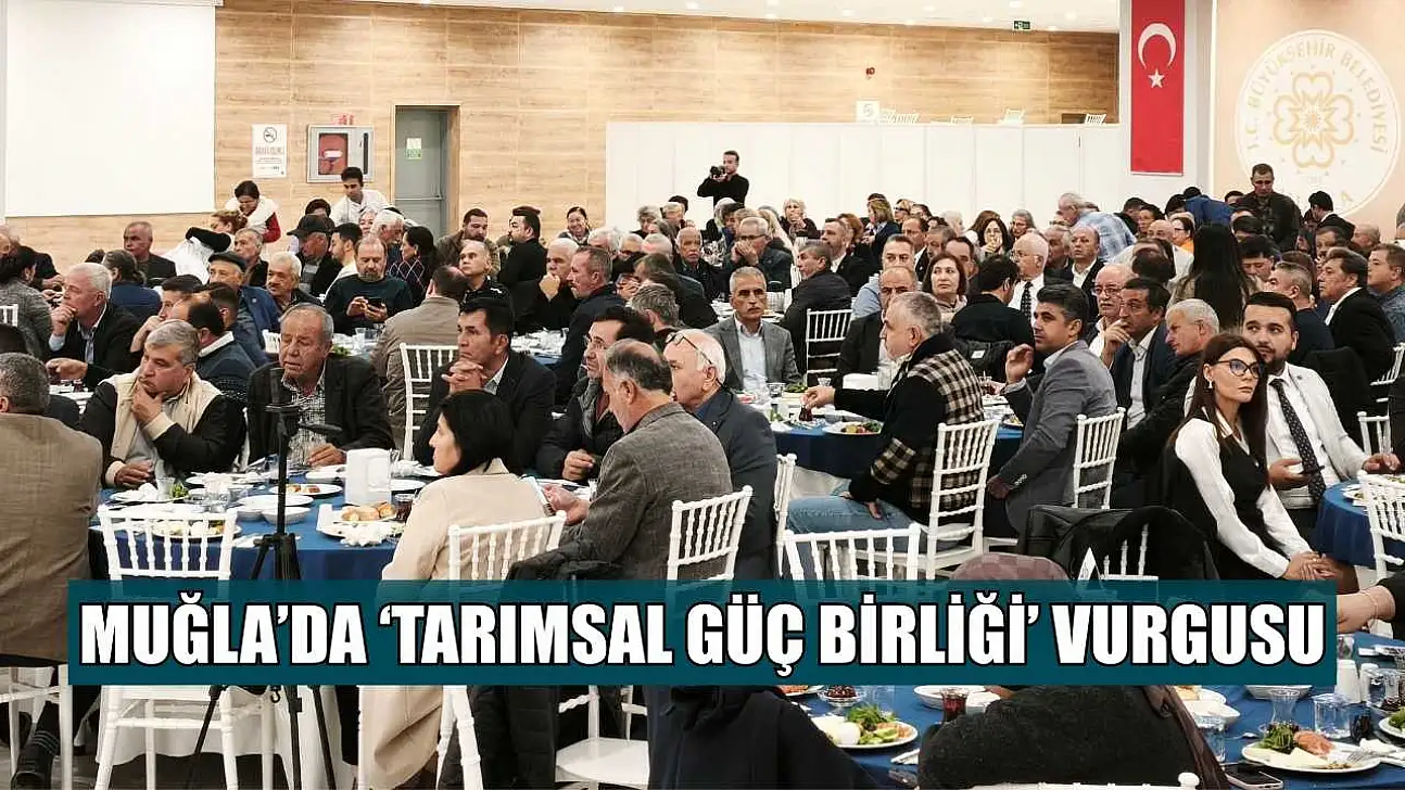 Muğla'da 'Tarımsal güç birliği' vurgusu